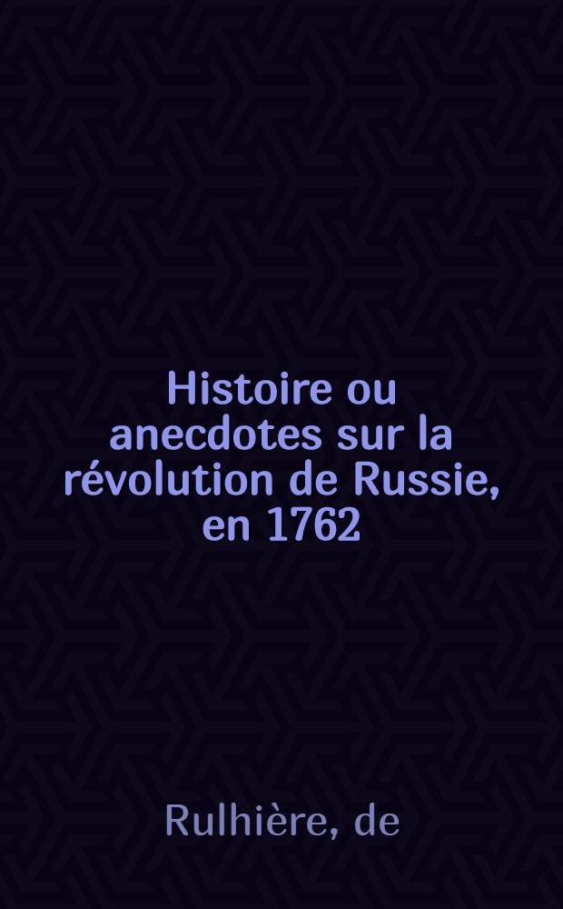 Histoire ou anecdotes sur la révolution de Russie, en 1762