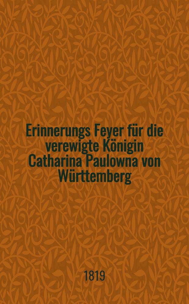 Erinnerungs Feyer für die verewigte Königin Catharina Paulowna von Württemberg : Majestät