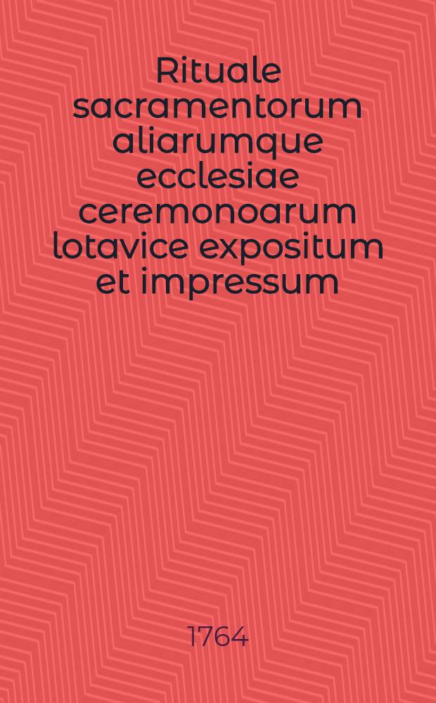 Rituale sacramentorum aliarumque ecclesiae ceremonoarum lotavice expositum et impressum