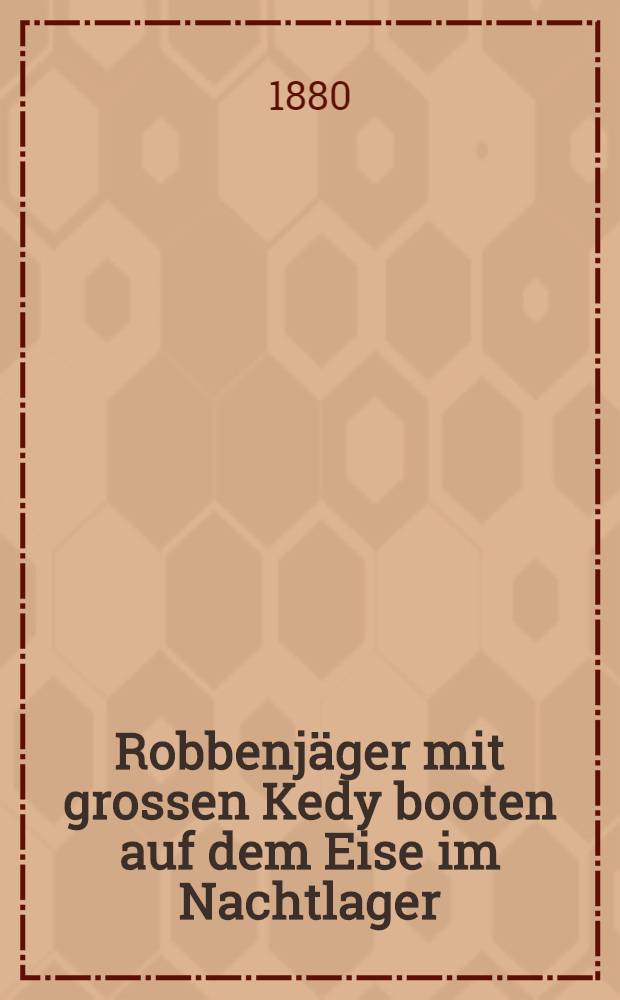 Robbenj&auml;ger mit grossen Kedy booten auf dem Eise im Nachtlager