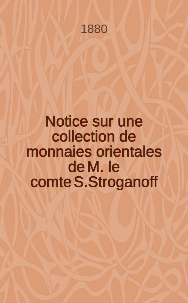 Notice sur une collection de monnaies orientales de M. le comte S.Stroganoff