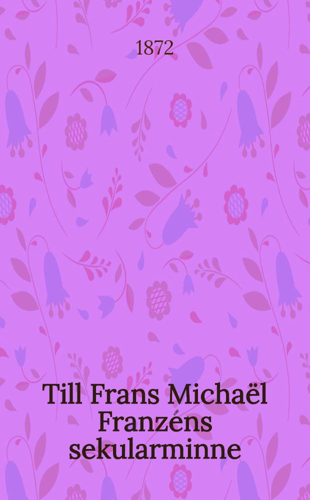 Till Frans Micha&euml;l Franz&eacute;ns sekularminne