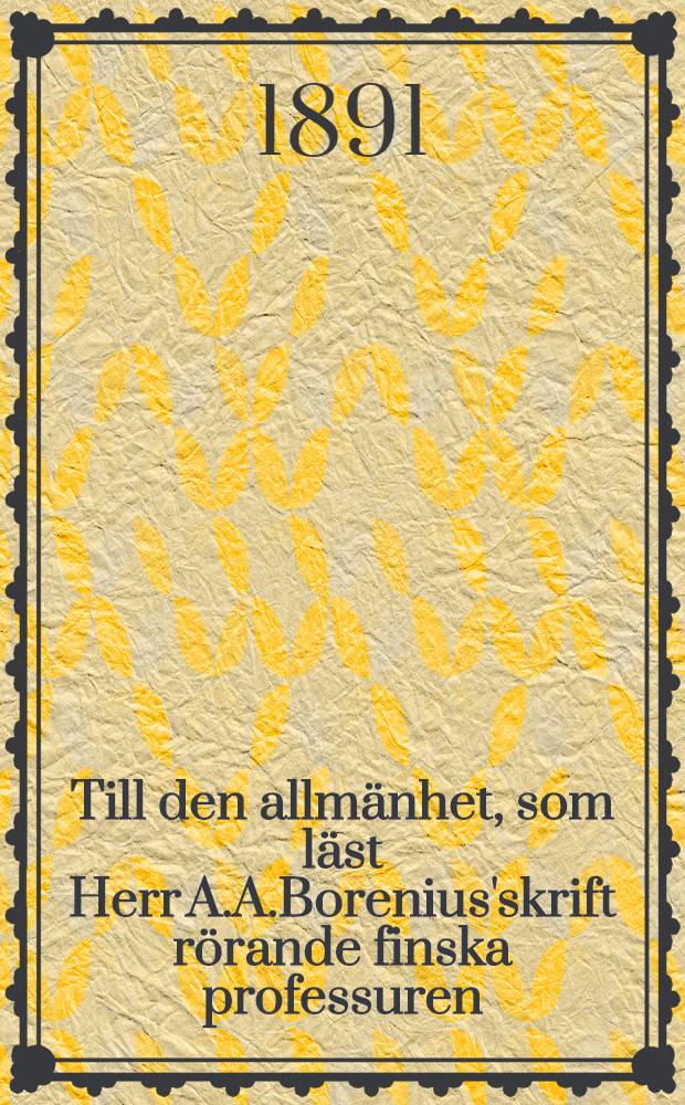 Till den allmänhet, som läst Herr A.A.Borenius'skrift rörande finska professuren