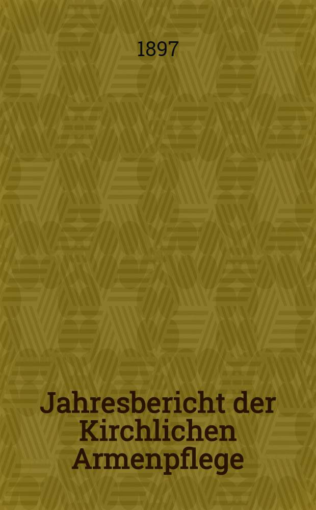 Jahresbericht der Kirchlichen Armenpflege