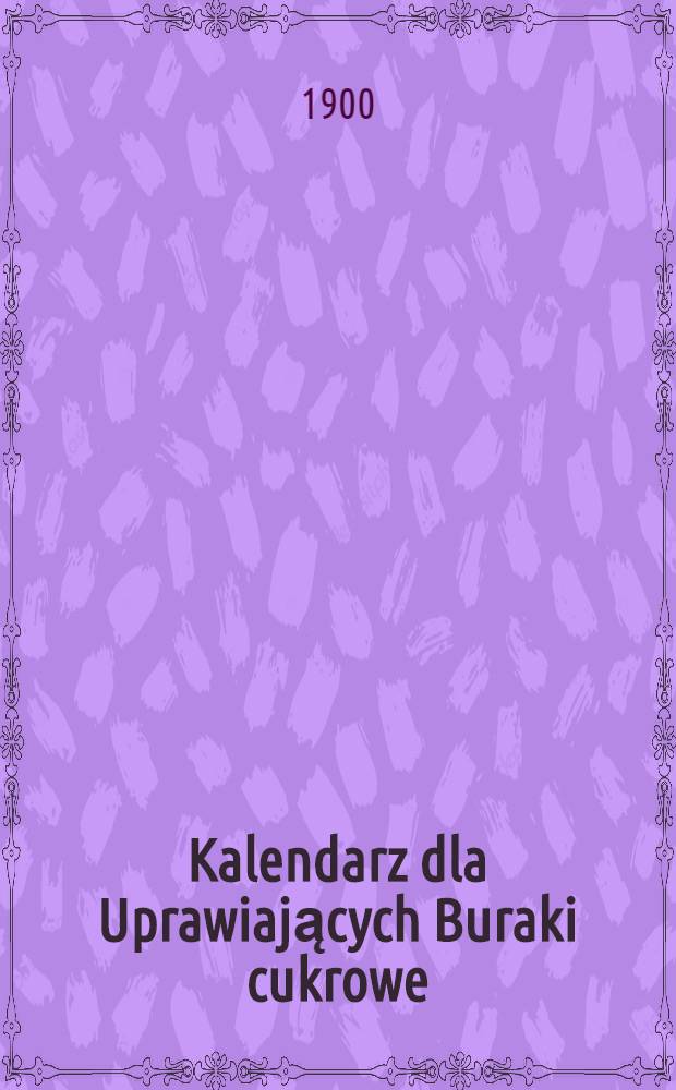 Kalendarz dla Uprawiających Buraki cukrowe : 1901