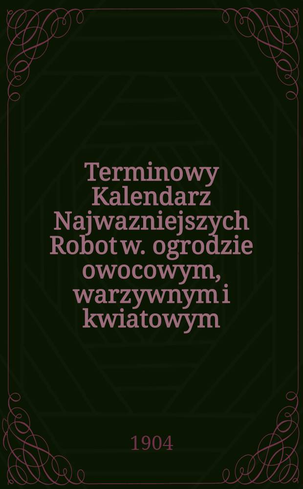 Terminowy Kalendarz Najwazniejszych Robot w. ogrodzie owocowym, warzywnym i kwiatowym