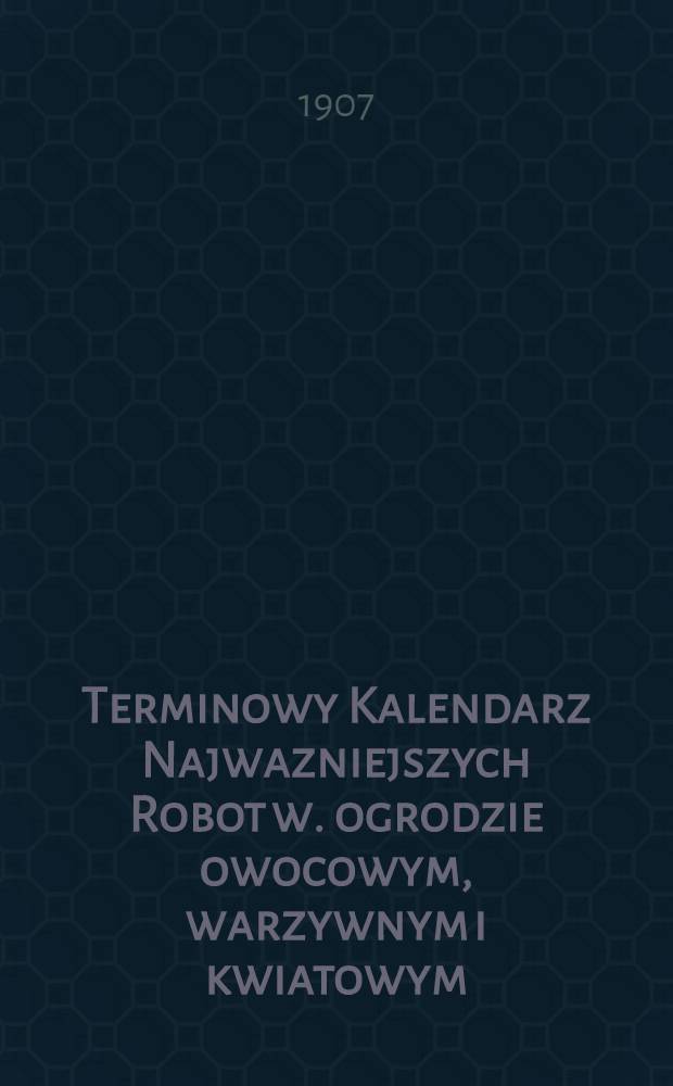 Terminowy Kalendarz Najwazniejszych Robot w. ogrodzie owocowym, warzywnym i kwiatowym