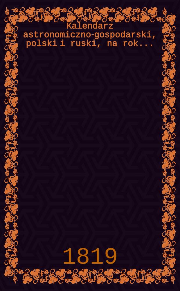 Kalendarz astronomiczno-gospodarski, polski i ruski, na rok..