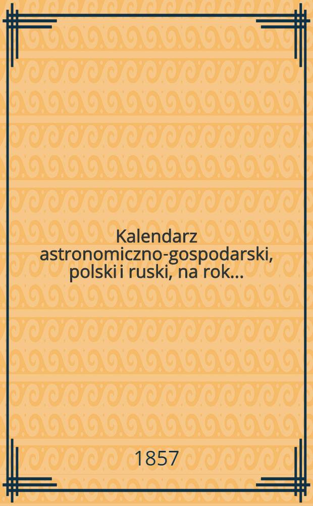 Kalendarz astronomiczno-gospodarski, polski i ruski, na rok..