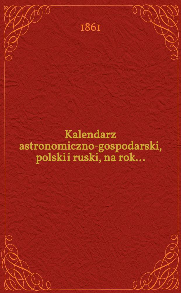 Kalendarz astronomiczno-gospodarski, polski i ruski, na rok..