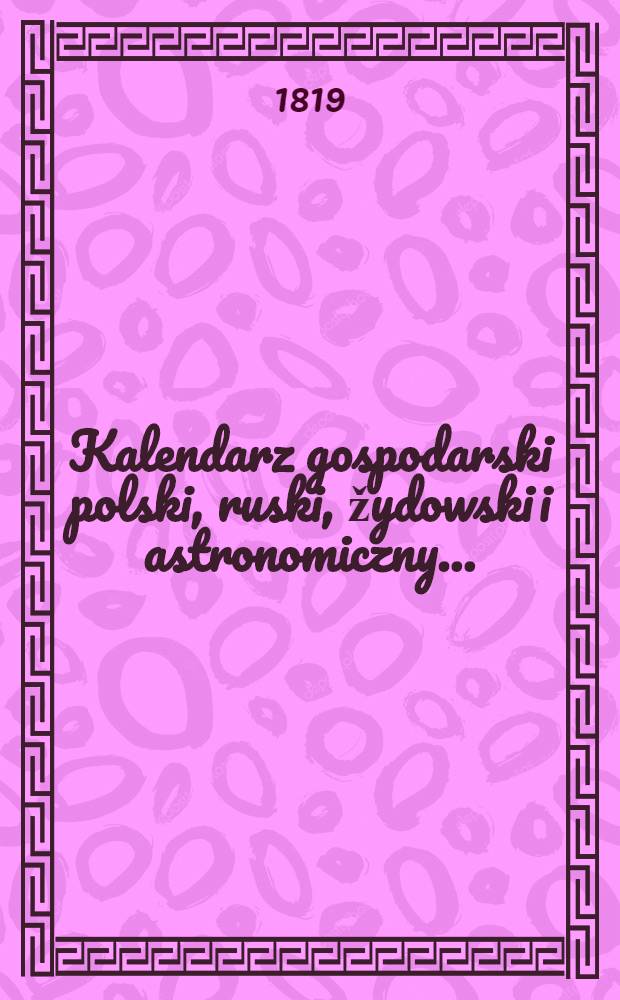 Kalendarz gospodarski polski, ruski, žydowski i astronomiczny..