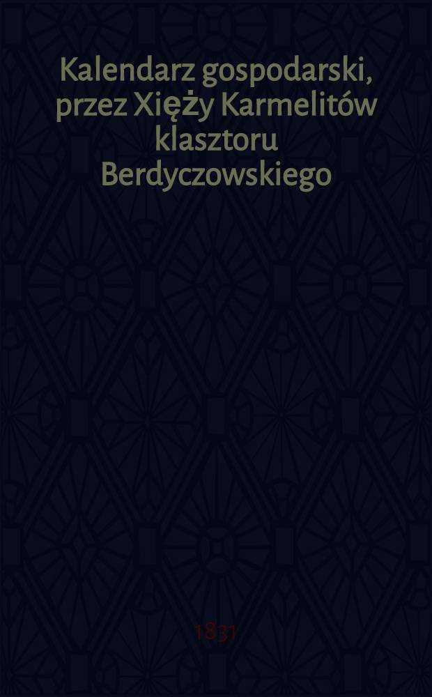 Kalendarz gospodarski, przez Xięży Karmelitów klasztoru Berdyczowskiego
