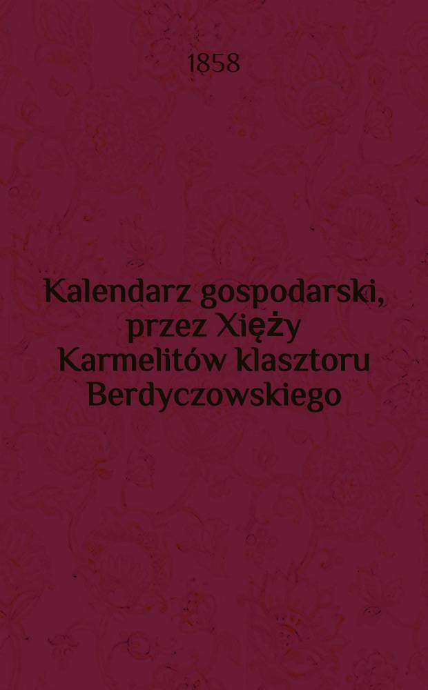 Kalendarz gospodarski, przez Xięży Karmelitów klasztoru Berdyczowskiego