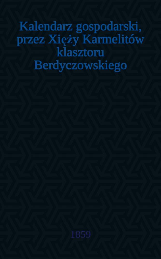 Kalendarz gospodarski, przez Xięży Karmelit&oacute;w klasztoru Berdyczowskiego