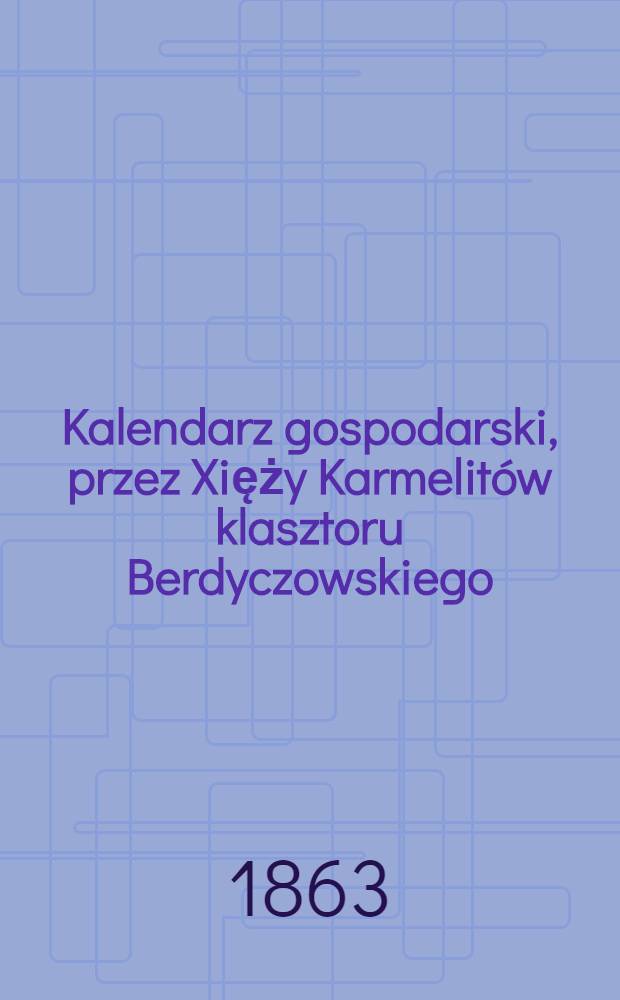 Kalendarz gospodarski, przez Xięży Karmelit&oacute;w klasztoru Berdyczowskiego