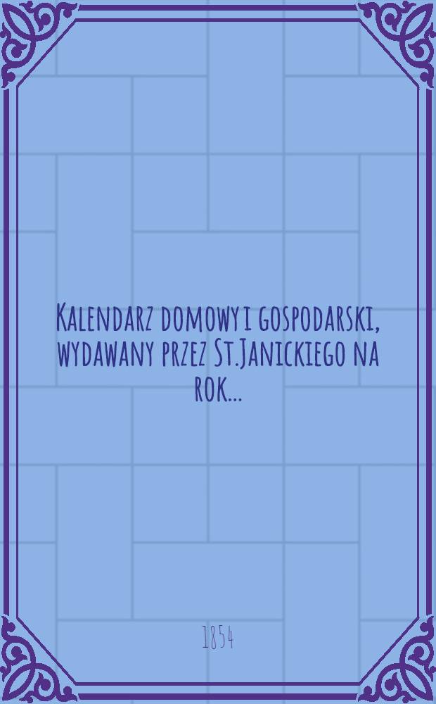 Kalendarz domowy i gospodarski, wydawany przez St.Janickiego na rok..