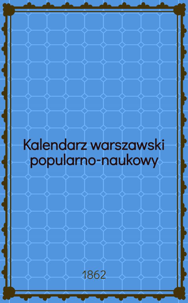 Kalendarz warszawski popularno-naukowy : Józ.Unger Na rok..
