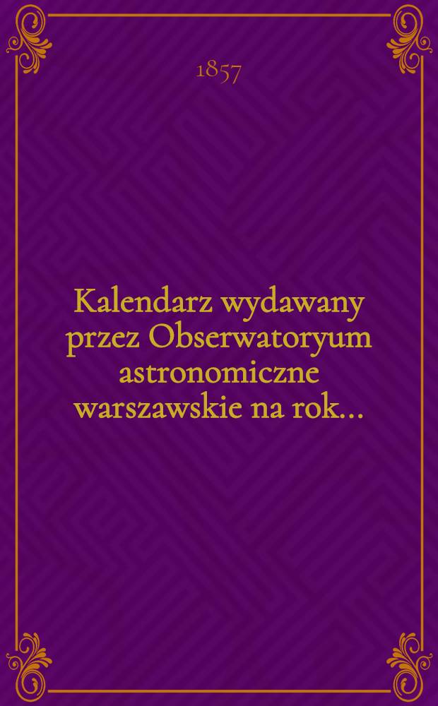 Kalendarz wydawany przez Obserwatoryum astronomiczne warszawskie na rok..