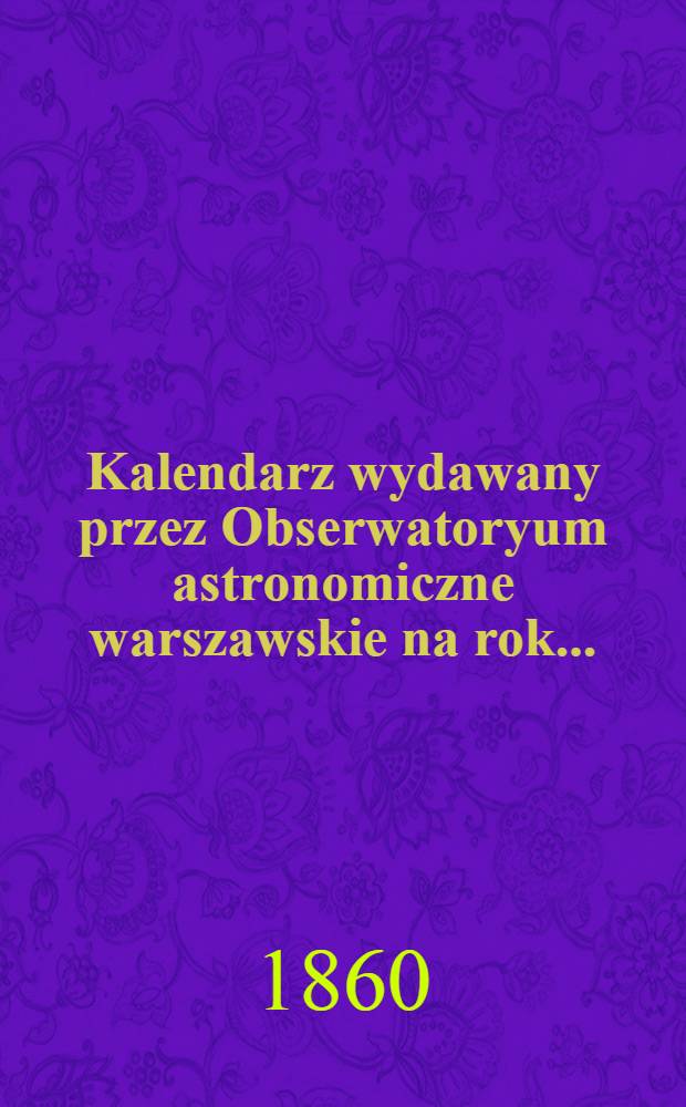 Kalendarz wydawany przez Obserwatoryum astronomiczne warszawskie na rok..