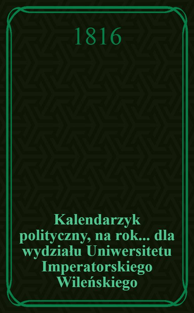 Kalendarzyk polityczny, na rok... dla wydziału Uniwersitetu Imperatorskiego Wileńskiego