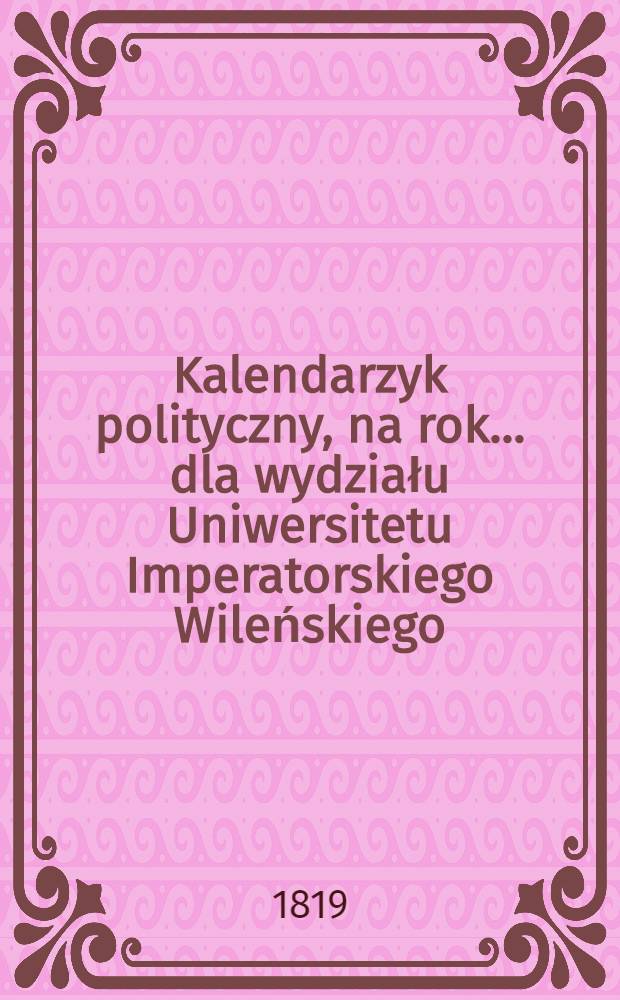 Kalendarzyk polityczny, na rok... dla wydziału Uniwersitetu Imperatorskiego Wileńskiego