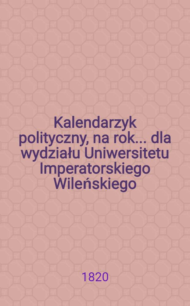 Kalendarzyk polityczny, na rok... dla wydziału Uniwersitetu Imperatorskiego Wileńskiego