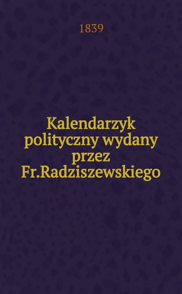 Kalendarzyk polityczny wydany przez Fr.Radziszewskiego