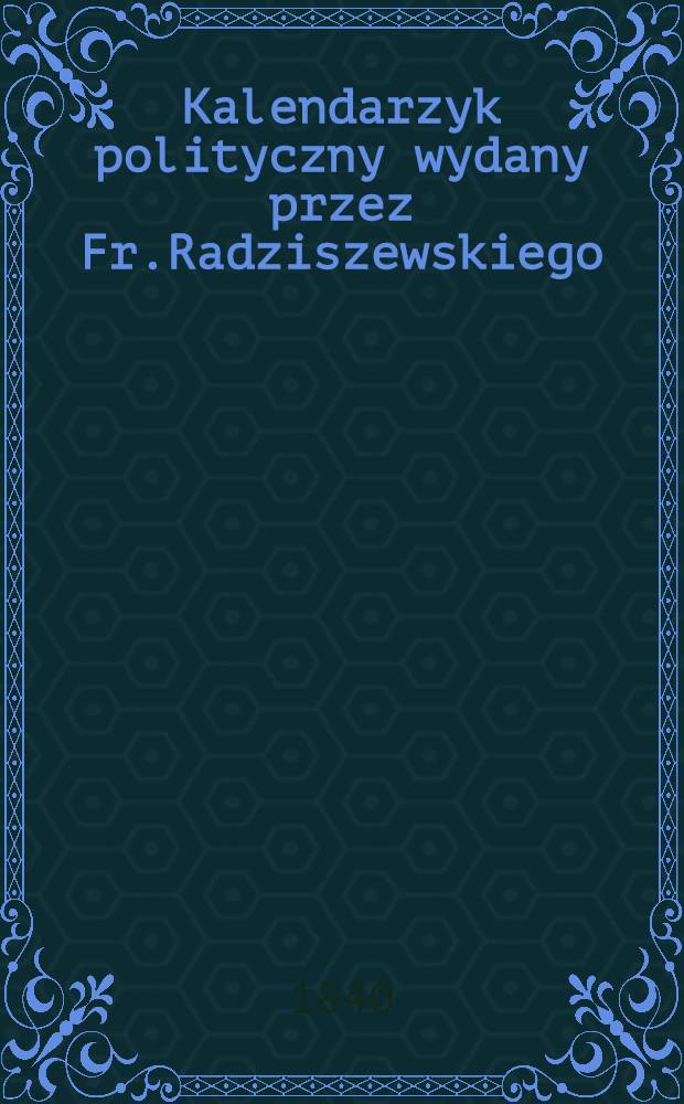 Kalendarzyk polityczny wydany przez Fr.Radziszewskiego