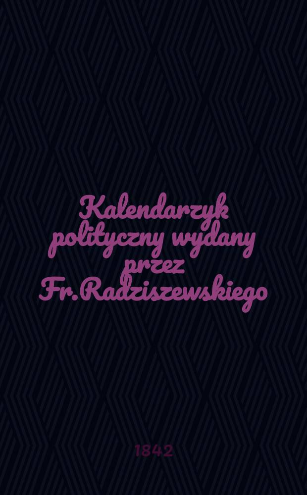 Kalendarzyk polityczny wydany przez Fr.Radziszewskiego