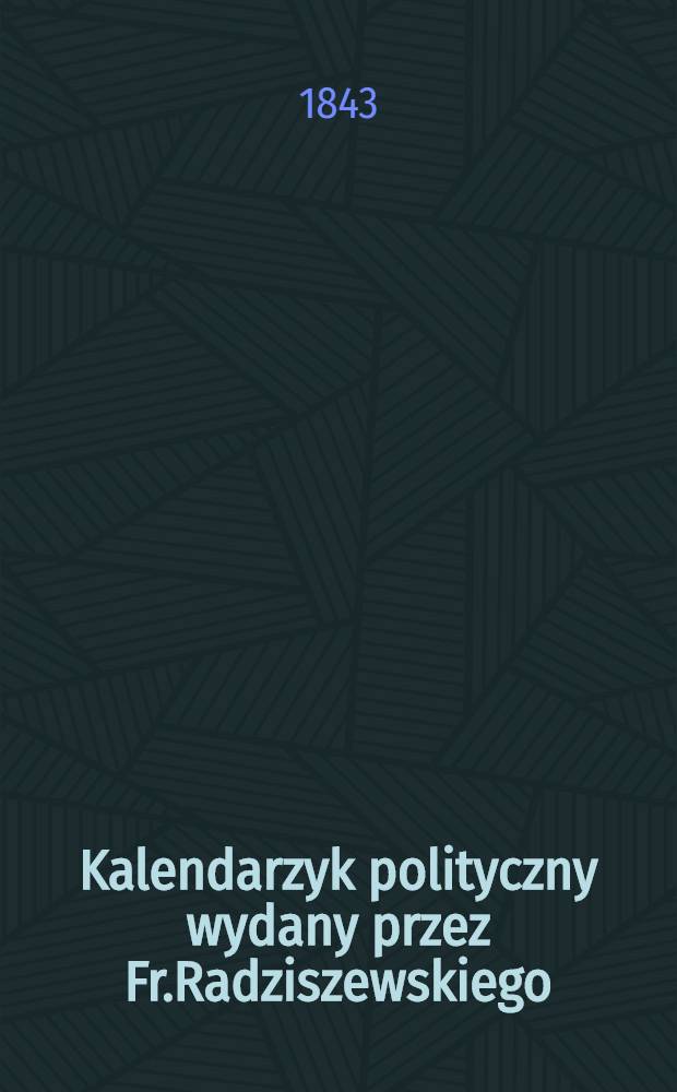 Kalendarzyk polityczny wydany przez Fr.Radziszewskiego