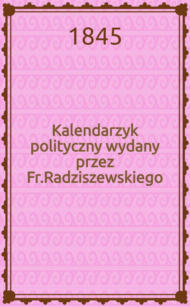 Kalendarzyk polityczny wydany przez Fr.Radziszewskiego