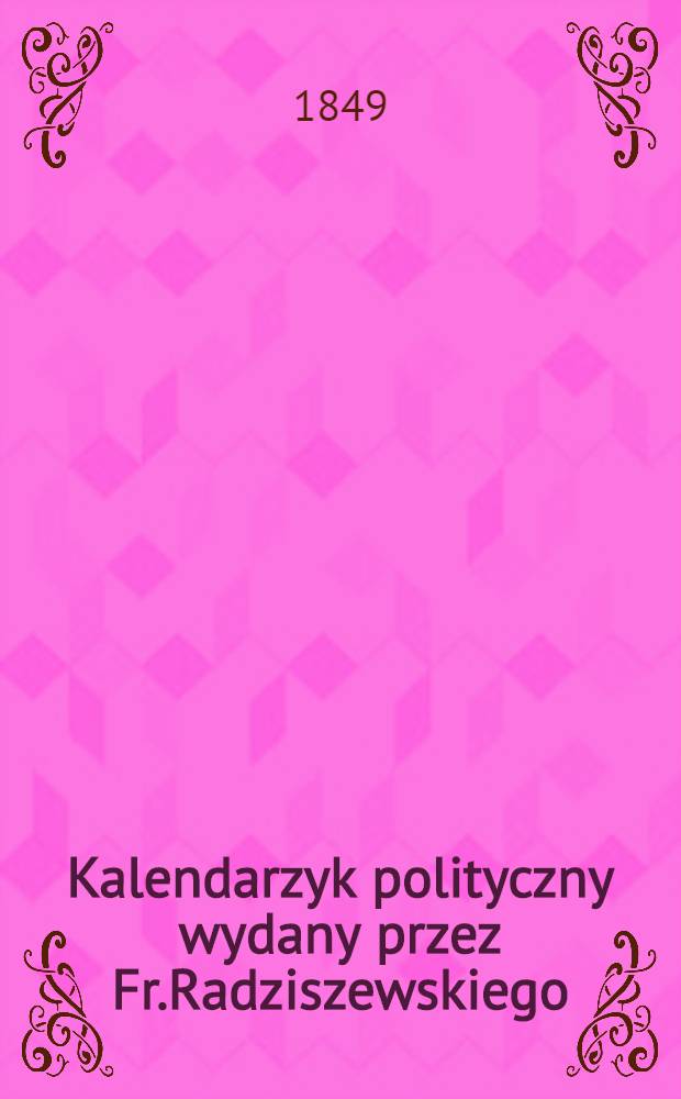 Kalendarzyk polityczny wydany przez Fr.Radziszewskiego
