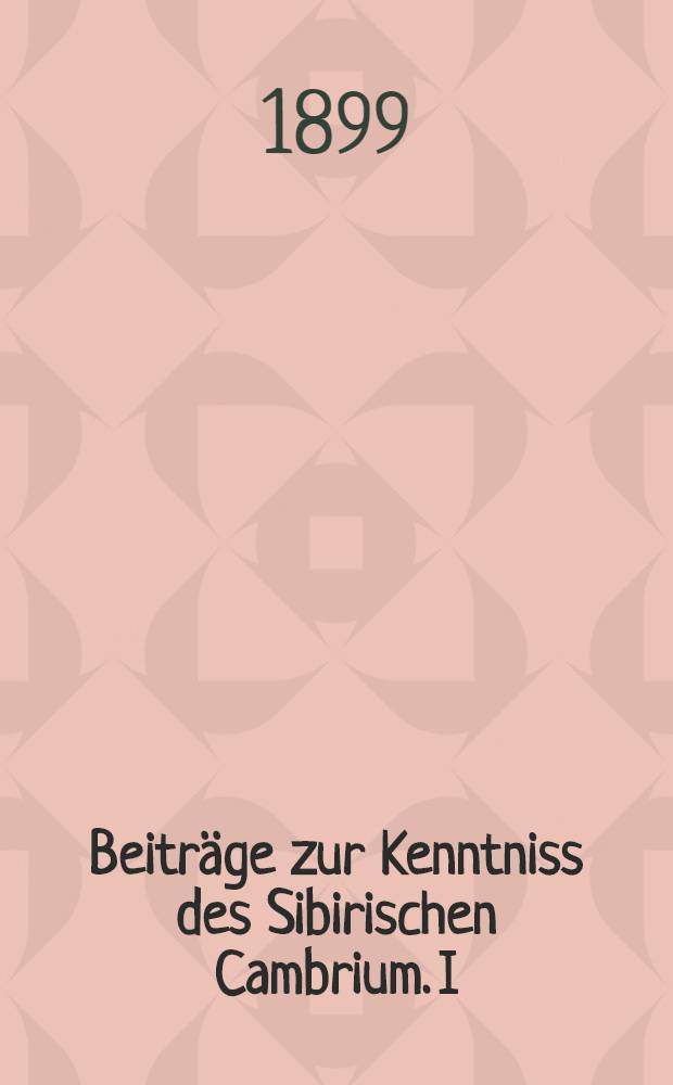 Beiträge zur Kenntniss des Sibirischen Cambrium. I