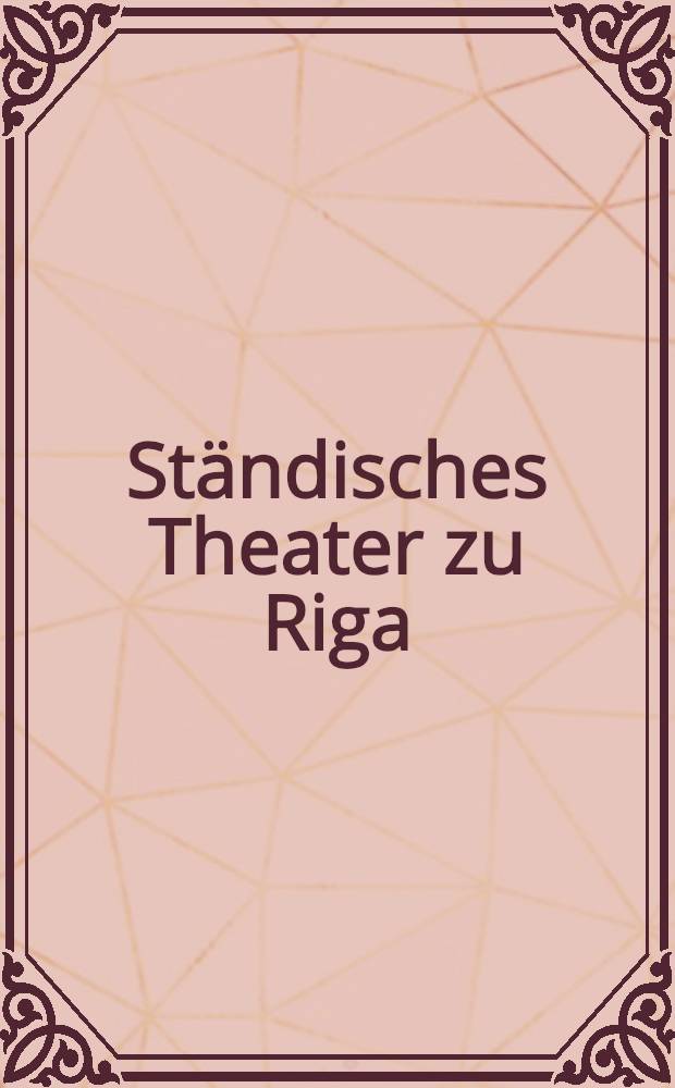 St&auml;ndisches Theater zu Riga : Saison 1873/1874