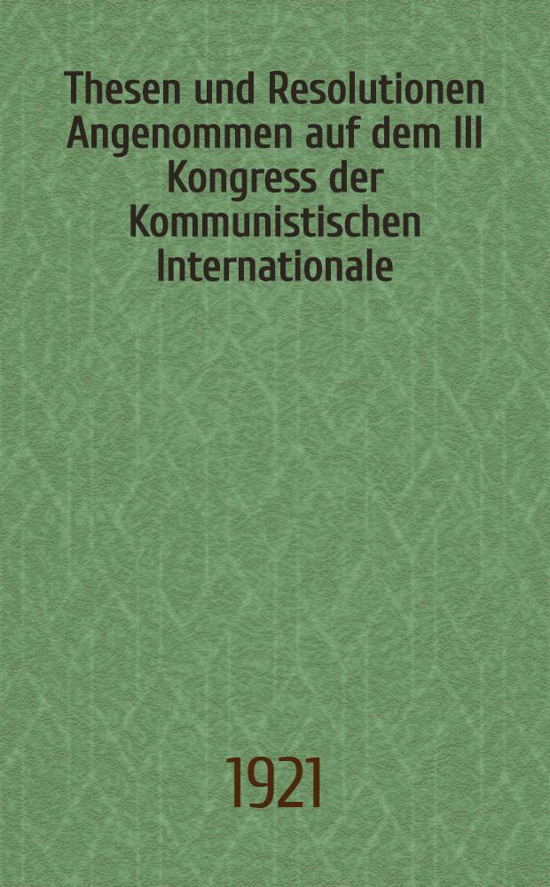 Thesen und Resolutionen Angenommen auf dem III Kongress der Kommunistischen Internationale