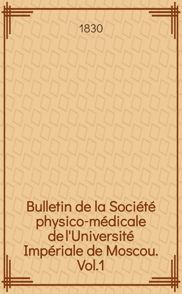 Bulletin de la Société physico-médicale de l'Université Impériale de Moscou. Vol.1