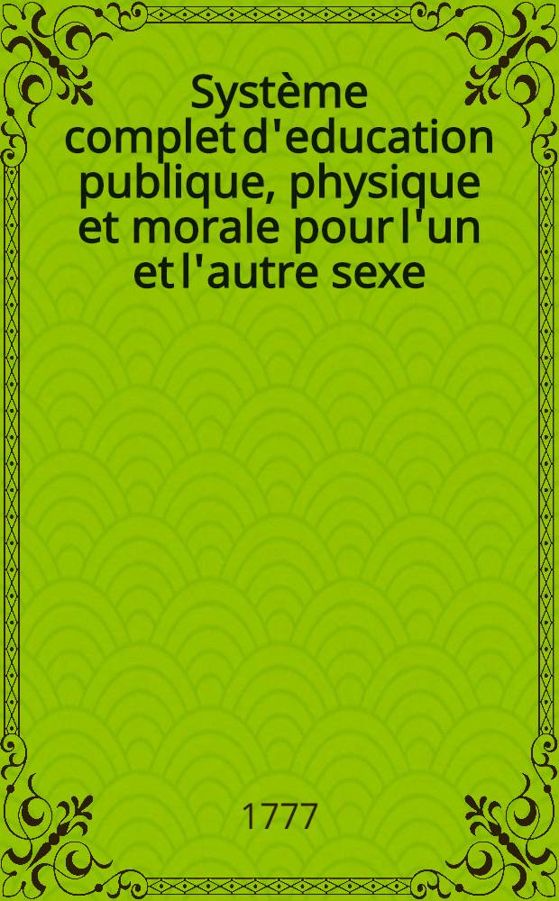 Système complet d'education publique, physique et morale pour l'un et l'autre sexe : Exécuté dans les différens établissemens ordonnés par S. M. I. Catherine II. Vol.1