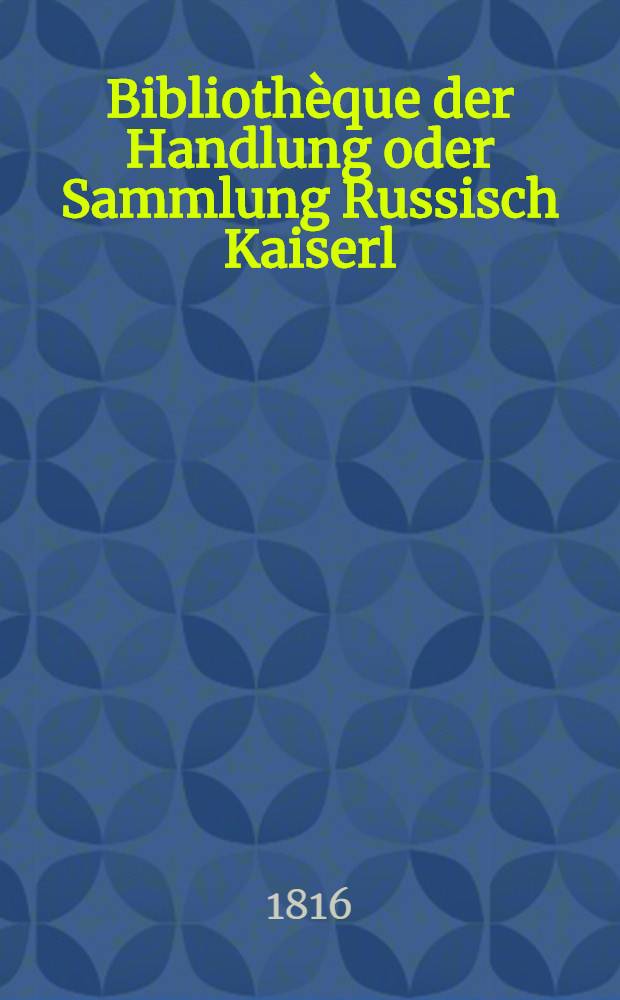 Bibliothèque der Handlung oder Sammlung Russisch Kaiserl: Ukasen und Handlungsverordnungen. Vol.4