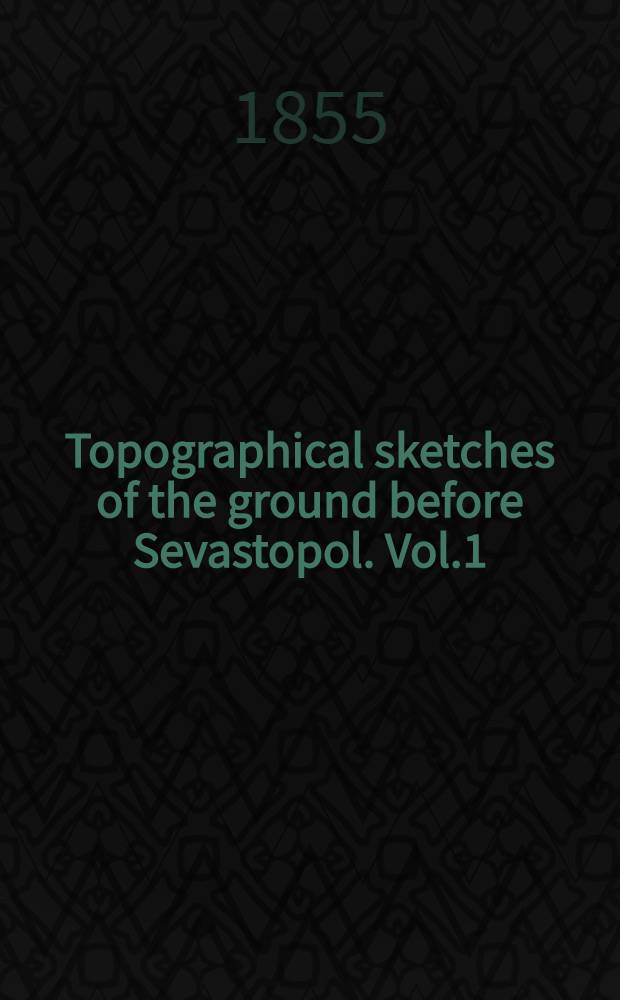 Topographical sketches of the ground before Sevastopol. Vol.1