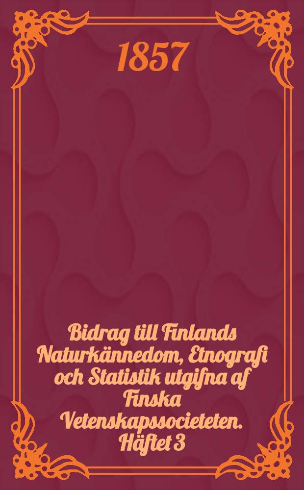Bidrag till Finlands Naturkännedom, Etnografi och Statistik utgifna af Finska Vetenskapssocieteten. Häftet 3