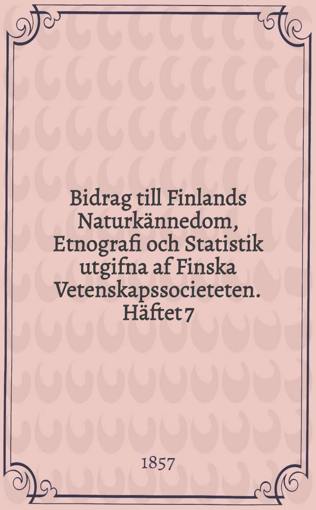 Bidrag till Finlands Naturkännedom, Etnografi och Statistik utgifna af Finska Vetenskapssocieteten. Häftet 7