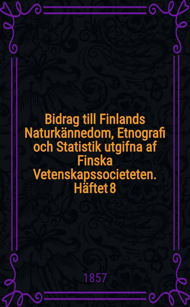 Bidrag till Finlands Naturkännedom, Etnografi och Statistik utgifna af Finska Vetenskapssocieteten. Häftet 8
