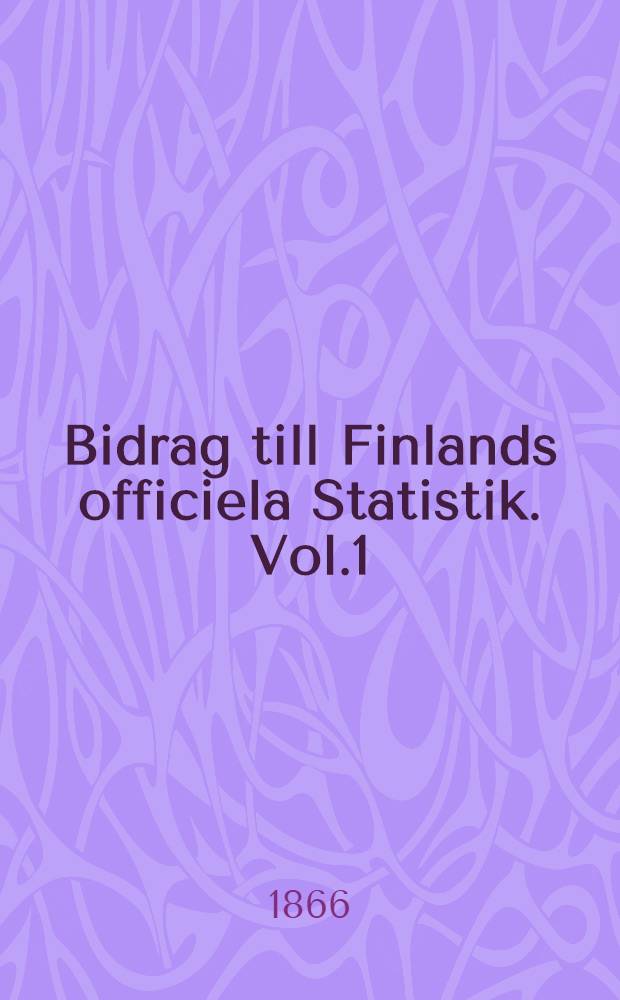 Bidrag till Finlands officiela Statistik. Vol.1