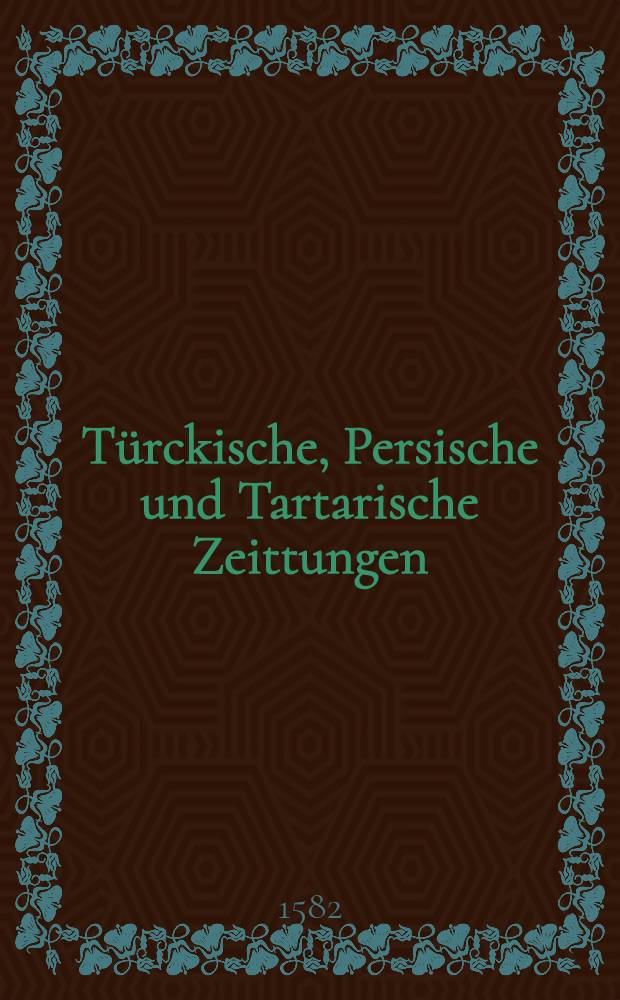 Türckische, Persische und Tartarische Zeittungen : Sendbrieff auss Constantinopel geschriben, von gestalt, angesicht und bildnuss Amurathis, dess jetzt regierenden Türckischen Keisers... : Dergleichen vom Persischen Krieg, und gewonheit etlicher wilder Tartarischer Völcker : Es wirdt auch hierin ordenlich vermelt, die Bekantnuss dess Glaubens, welche Gennadius, der Christen, Patriarch zu Constantinopel, dem Türckischen Keiser angezeigt und uberantwort