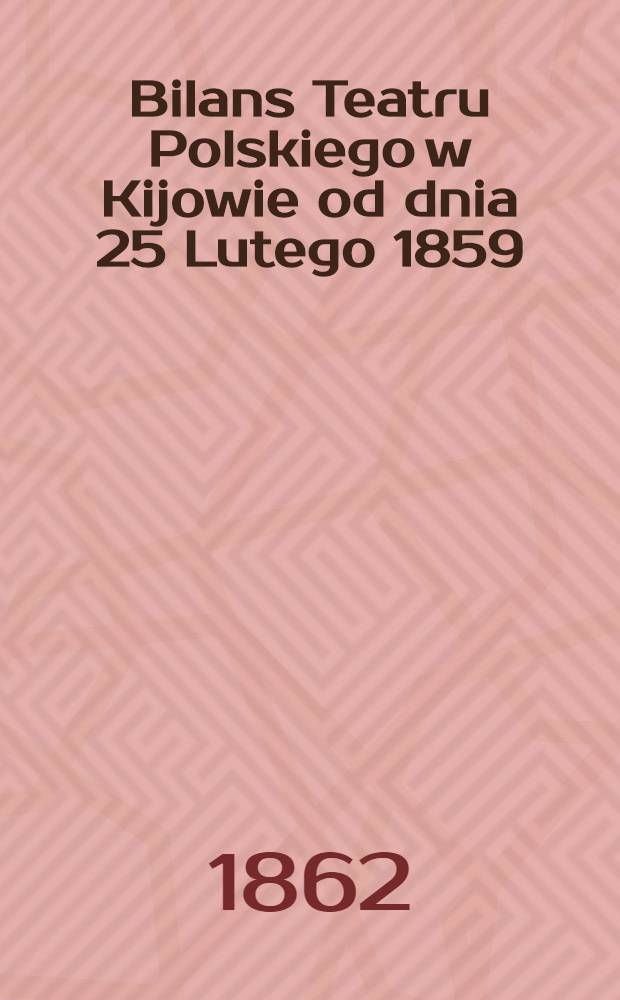 Bilans Teatru Polskiego w Kijowie od dnia 25 Lutego 1859