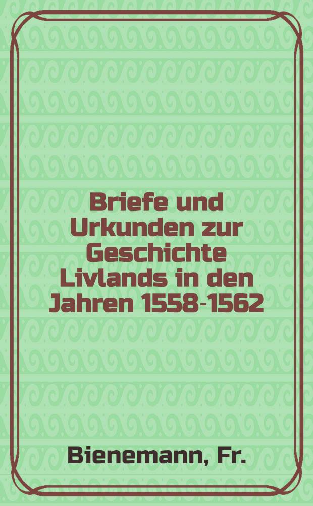 Briefe und Urkunden zur Geschichte Livlands in den Jahren 1558-1562