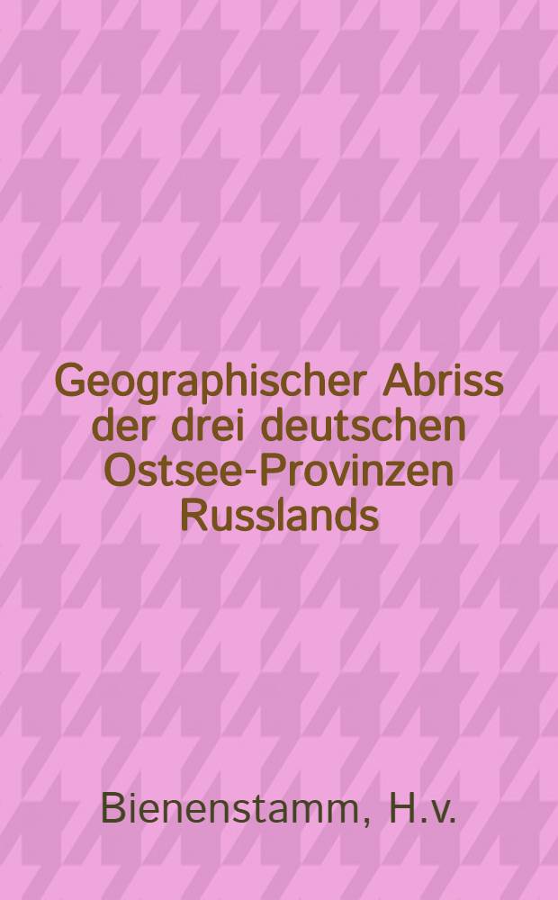Geographischer Abriss der drei deutschen Ostsee-Provinzen Russlands