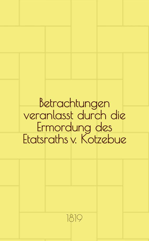 Betrachtungen veranlasst durch die Ermordung des Etatsraths v. Kotzebue