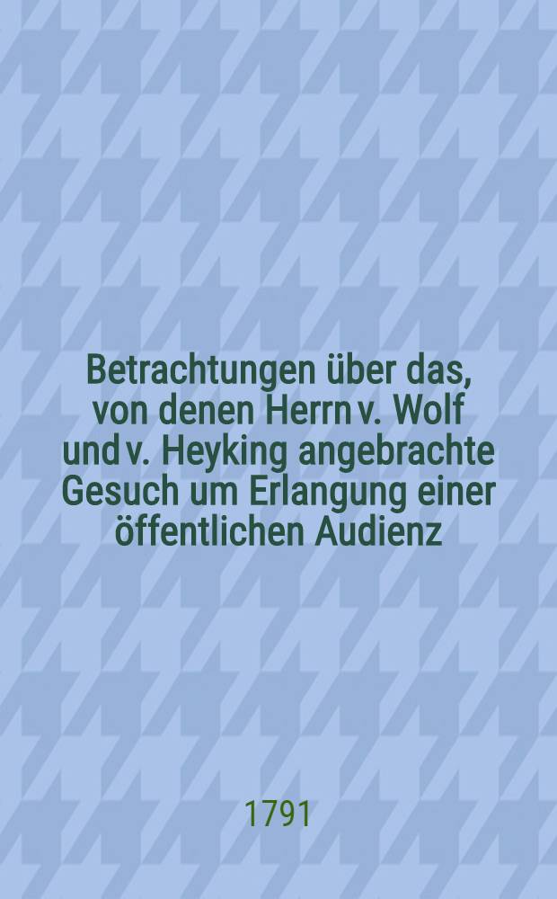 Betrachtungen über das, von denen Herrn v. Wolf und v. Heyking angebrachte Gesuch um Erlangung einer öffentlichen Audienz : Aus dem Pohlnischen