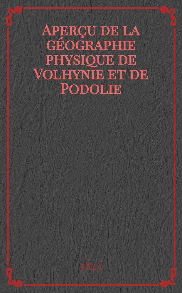 Aperçu de la géographie physique de Volhynie et de Podolie
